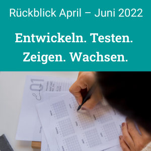 Rückblick April bis Juni 2022. Meine Weiterentwicklung als Selbstständige
